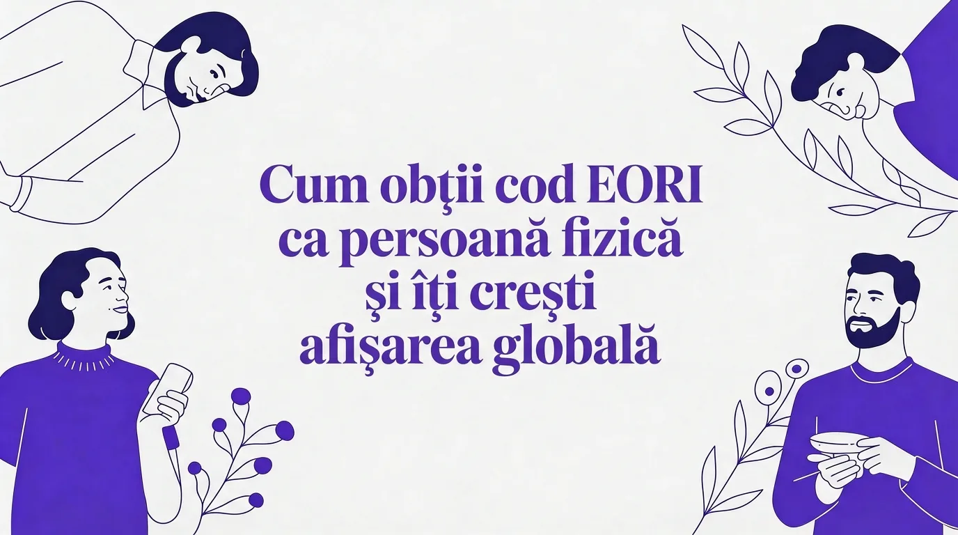 Cum obții cod eori persoana fizica și deblochezi oportunități globale instant