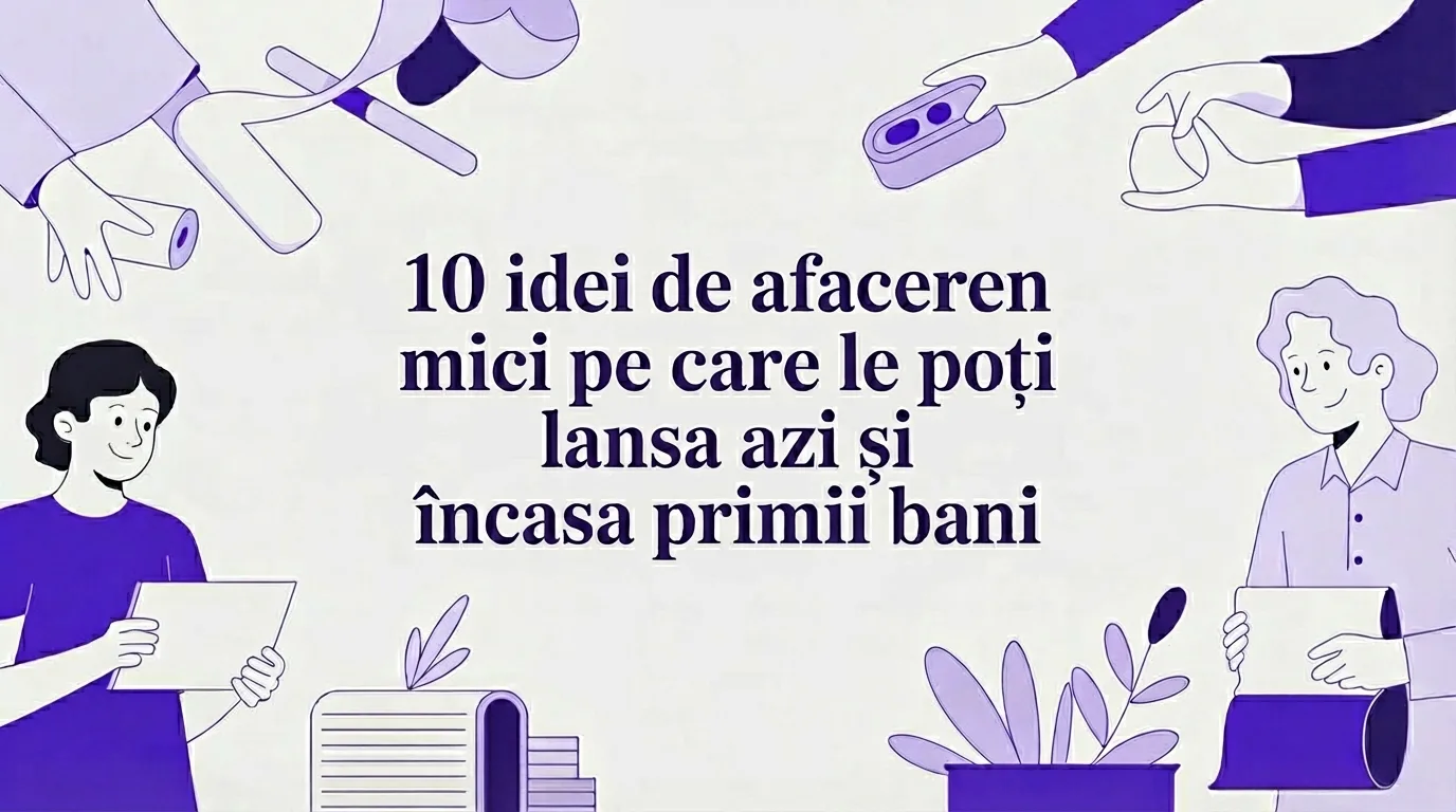 10 Idei de Afaceri Mici pe care le Poți Lansa Azi și Încasă Primii Bani