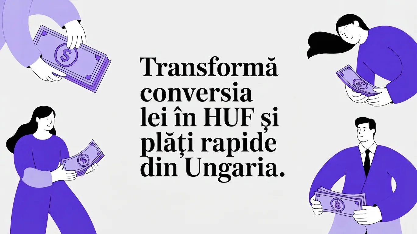 Transformă conversia lei to huf: Încasează plăți din Ungaria instant